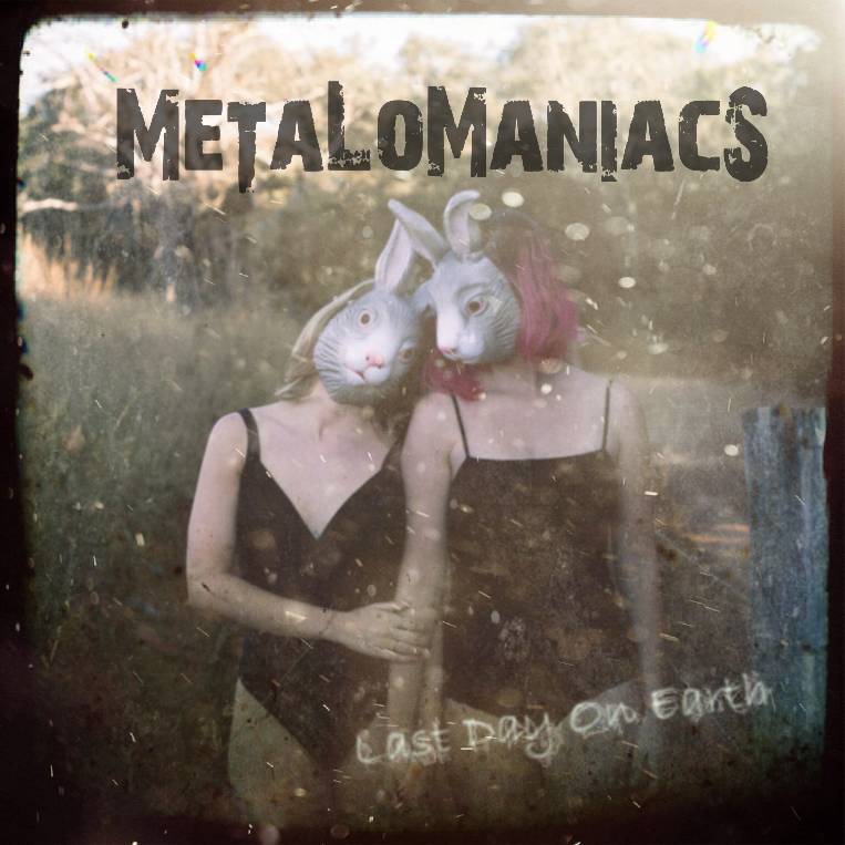 metalomaniacs last day on earth